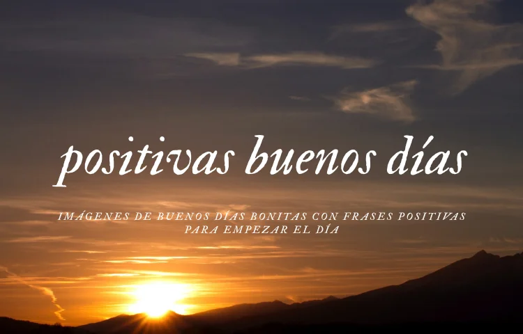 Imágenes de Buenos Días Bonitas con Frases Positivas para Empezar el Día